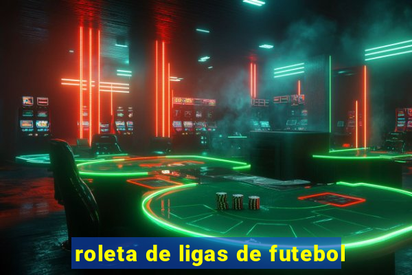 roleta de ligas de futebol